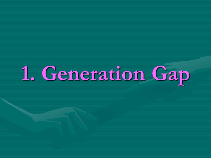 1. Generation Gap 1. Generation Gap